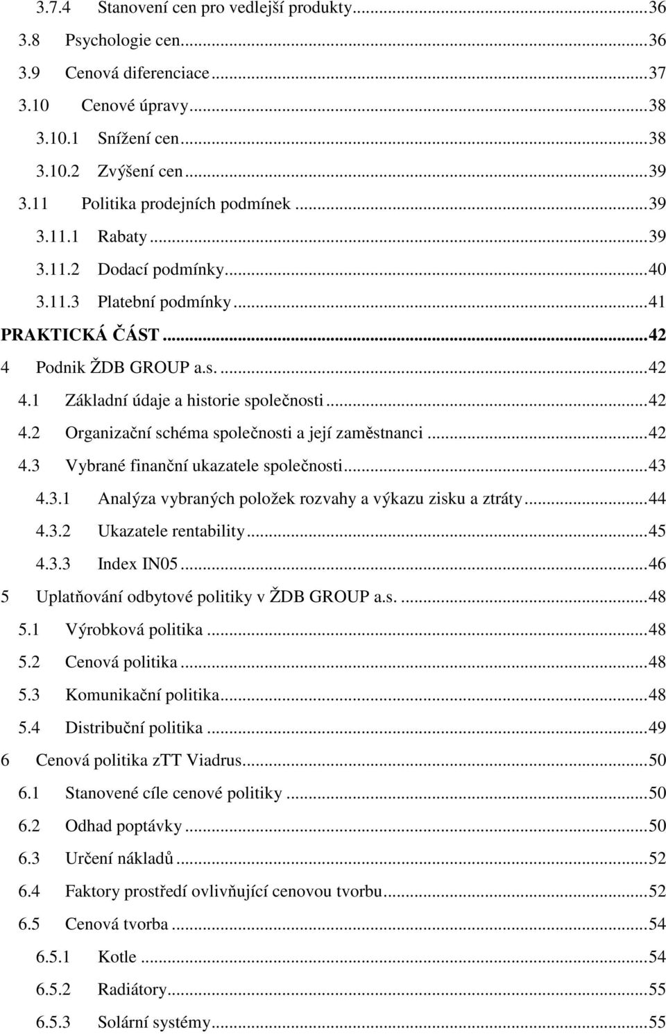 .. 42 4.2 Organizační schéma společnosti a její zaměstnanci... 42 4.3 Vybrané finanční ukazatele společnosti... 43 4.3.1 Analýza vybraných položek rozvahy a výkazu zisku a ztráty... 44 4.3.2 Ukazatele rentability.