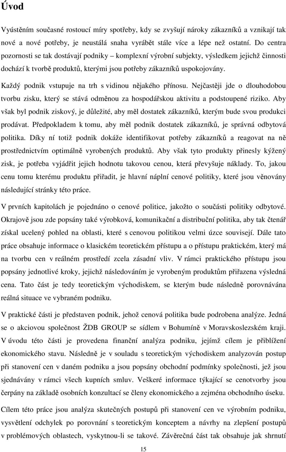 Každý podnik vstupuje na trh s vidinou nějakého přínosu. Nejčastěji jde o dlouhodobou tvorbu zisku, který se stává odměnou za hospodářskou aktivitu a podstoupené riziko.