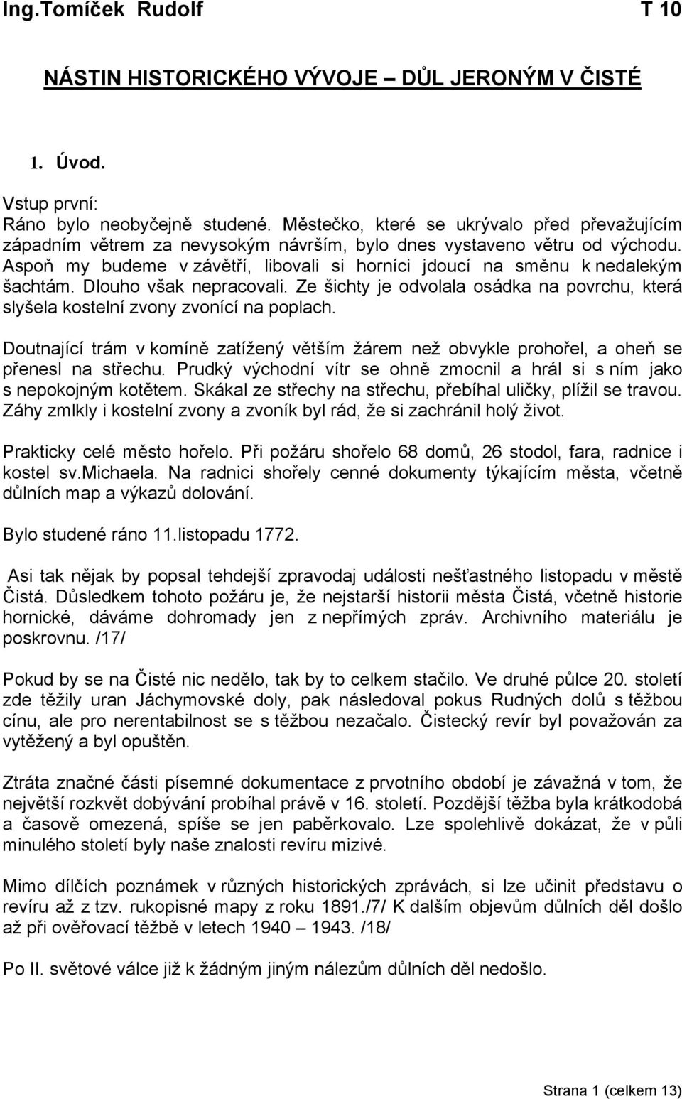 Aspoň my budeme v závětří, libovali si horníci jdoucí na směnu k nedalekým šachtám. Dlouho však nepracovali. Ze šichty je odvolala osádka na povrchu, která slyšela kostelní zvony zvonící na poplach.