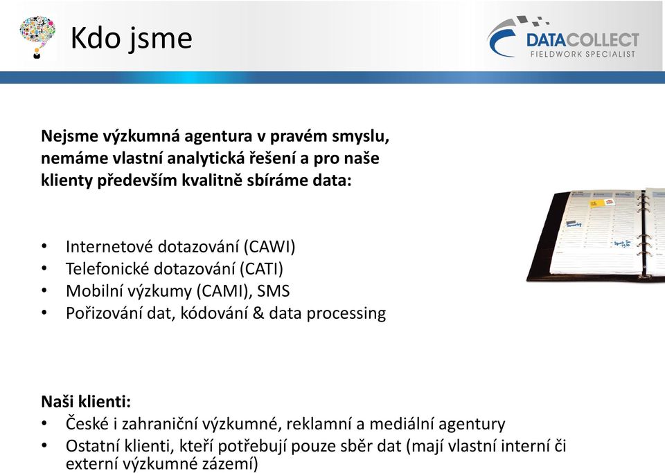 (CAMI), SMS Pořizování dat, kódování & data processing Naši klienti: České i zahraniční výzkumné, reklamní a