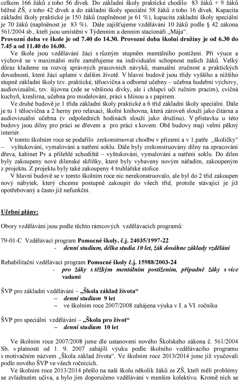 , kteří jsou umístěni v Týdenním a denním stacionáři Mája. Provozní doba ve škole je od 7.40 do 14.30. Provozní doba školní družiny je od 6.30 do 7.45 a od 11.40 do 16.00.