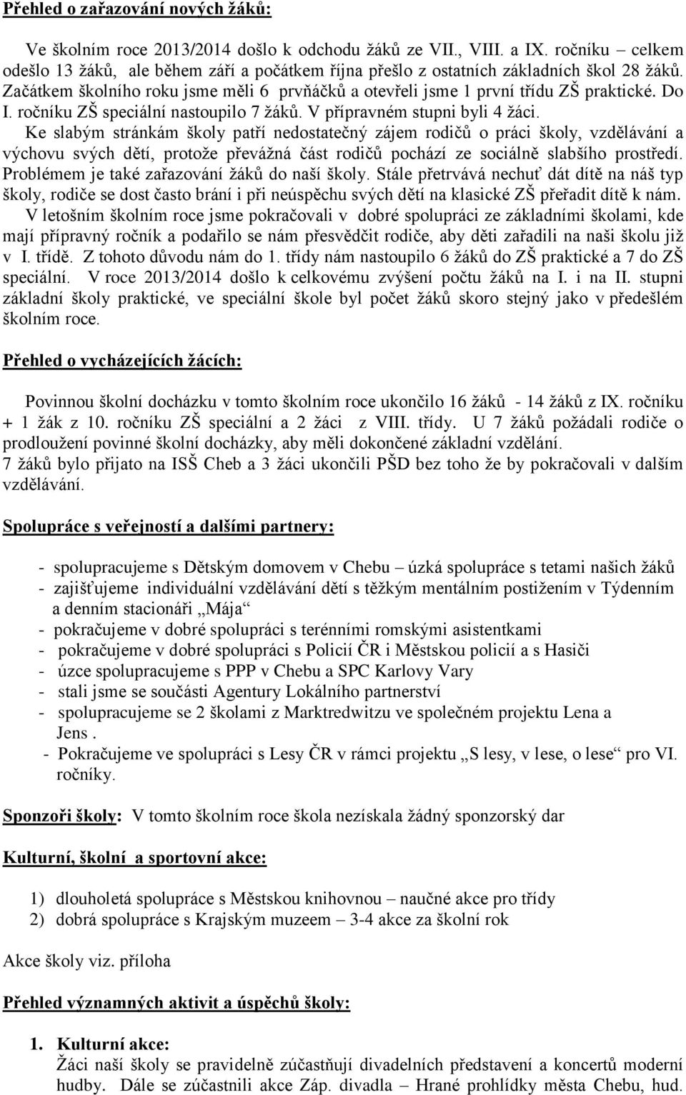 ročníku ZŠ speciální nastoupilo 7 žáků. V přípravném stupni byli 4 žáci.