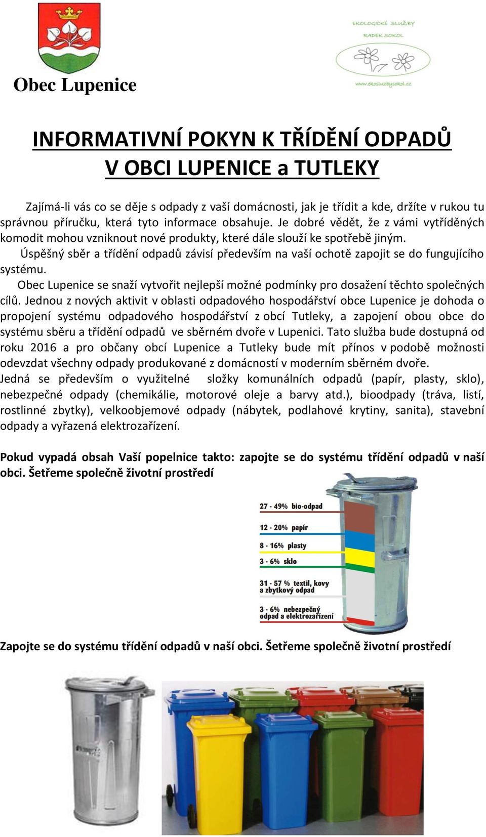 Úspěšný sběr a třídění odpadů závisí především na vaší ochotě zapojit se do fungujícího systému. Obec Lupenice se snaží vytvořit nejlepší možné podmínky pro dosažení těchto společných cílů.