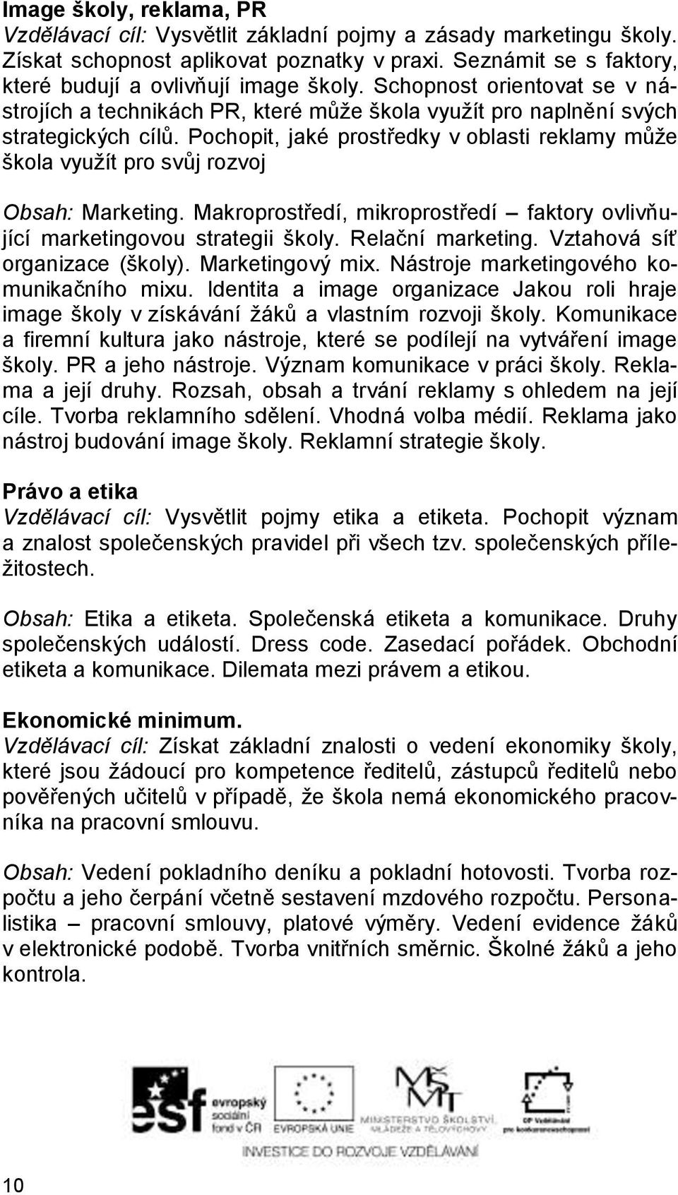 Pochopit, jaké prostředky v oblasti reklamy může škola využít pro svůj rozvoj Obsah: Marketing. Makroprostředí, mikroprostředí faktory ovlivňující marketingovou strategii školy. Relační marketing.