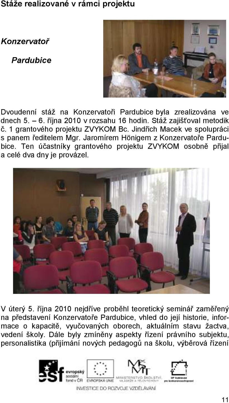 Ten účastníky grantového projektu ZVYKOM osobně přijal a celé dva dny je provázel. V úterý 5.