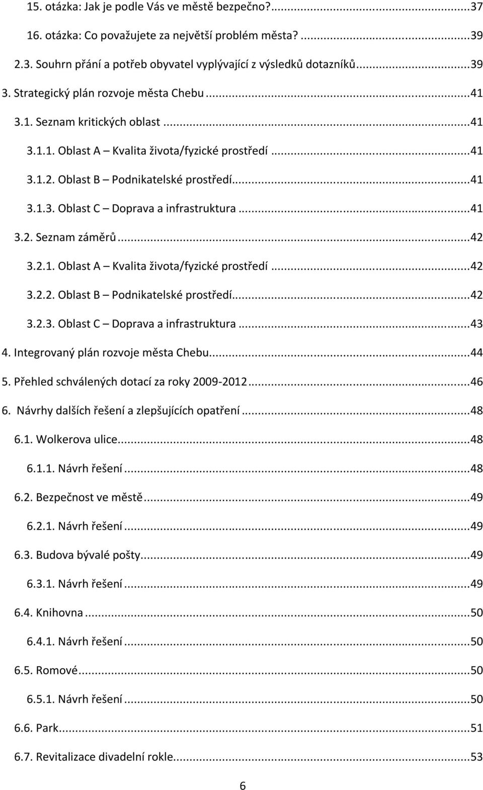 .. 41 3.2. Seznam záměrů... 42 3.2.1. Oblast A Kvalita života/fyzické prostředí... 42 3.2.2. Oblast B Podnikatelské prostředí... 42 3.2.3. Oblast C Doprava a infrastruktura... 43 4.