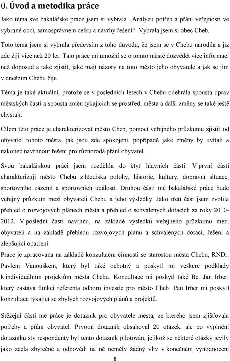 Tato práce mi umožní se o tomto městě dozvědět více informací než doposud a také zjistit, jaké mají názory na toto město jeho obyvatelé a jak se jim v dnešním Chebu žije.