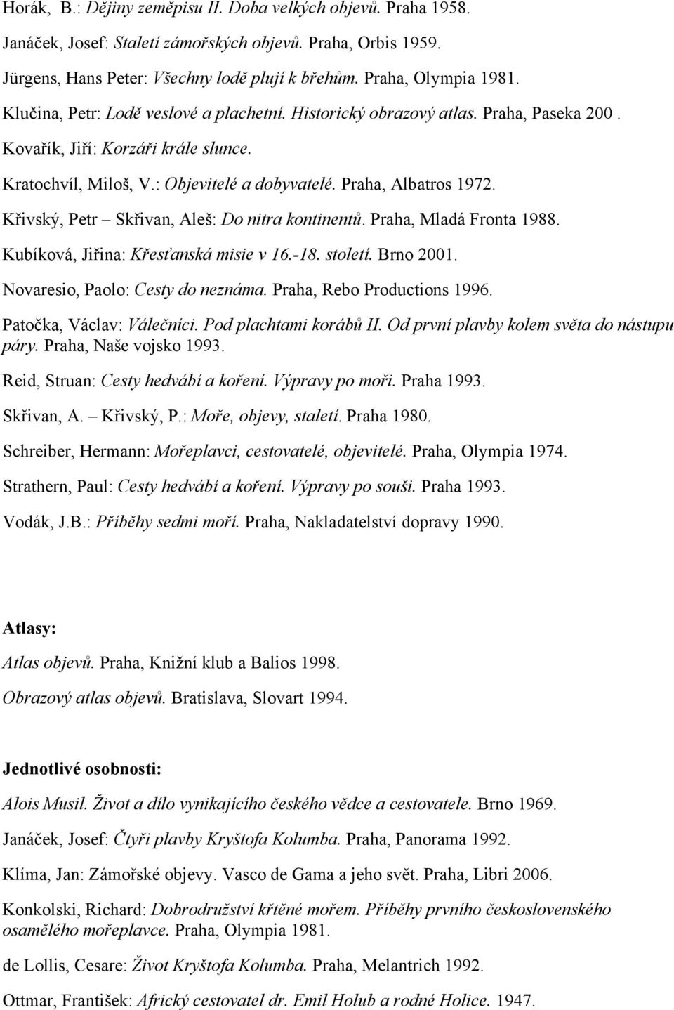 Křivský, Petr Skřivan, Aleš: Do nitra kontinentů. Praha, Mladá Fronta 1988. Kubíková, Jiřina: Křesťanská misie v 16.-18. století. Brno 2001. Novaresio, Paolo: Cesty do neznáma.