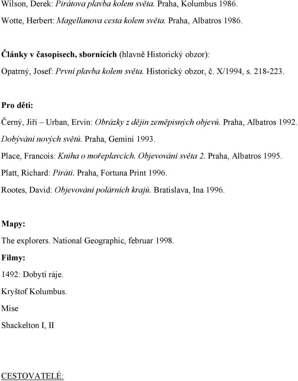 Pro děti: Černý, Jiří Urban, Ervín: Obrázky z dějin zeměpisných objevů. Praha, Albatros 1992. Dobývání nových světů. Praha, Gemini 1993. Place, Francois: Kniha o mořeplavcích.