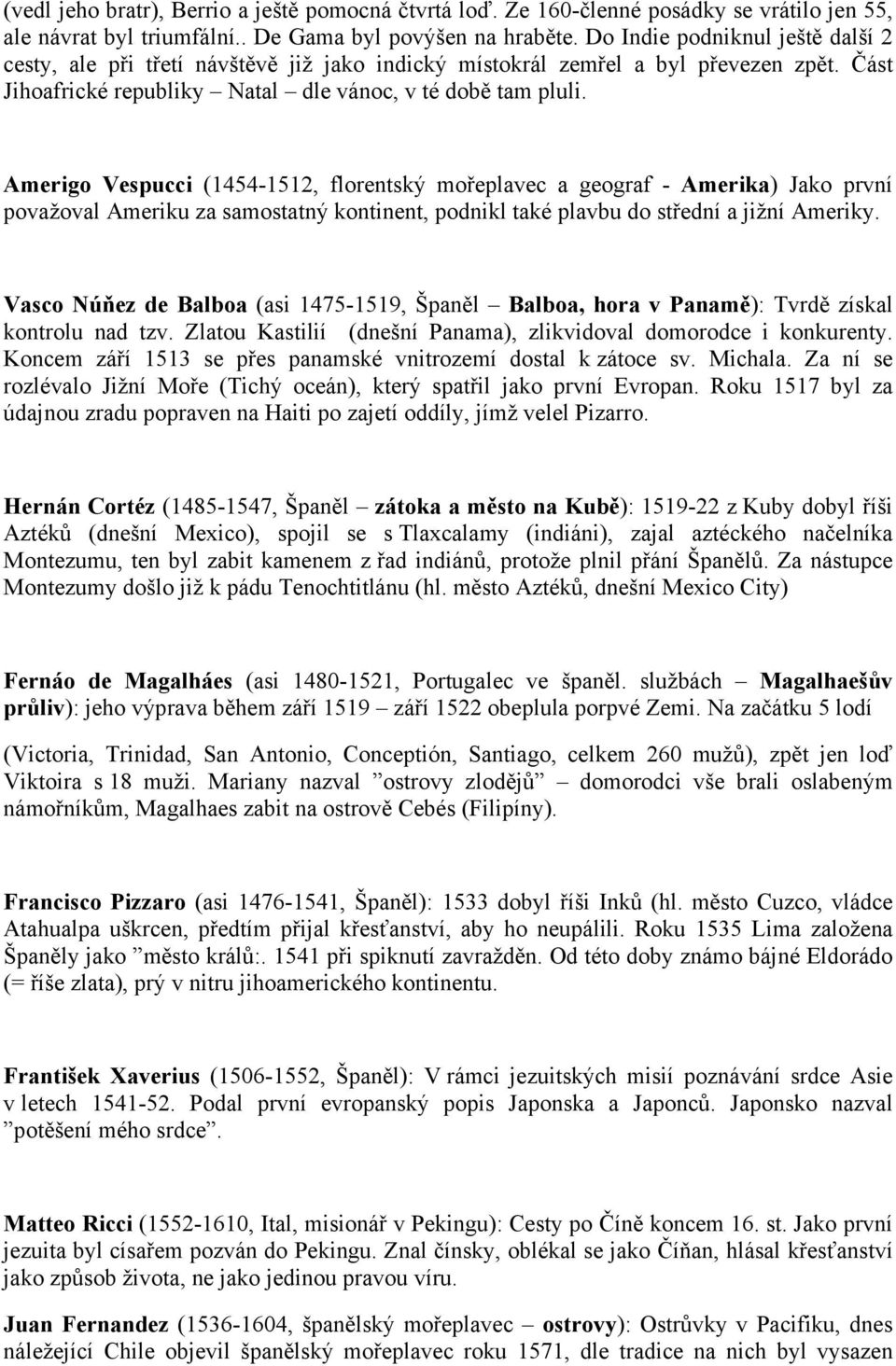 Amerigo Vespucci (1454-1512, florentský mořeplavec a geograf - Amerika) Jako první považoval Ameriku za samostatný kontinent, podnikl také plavbu do střední a jižní Ameriky.