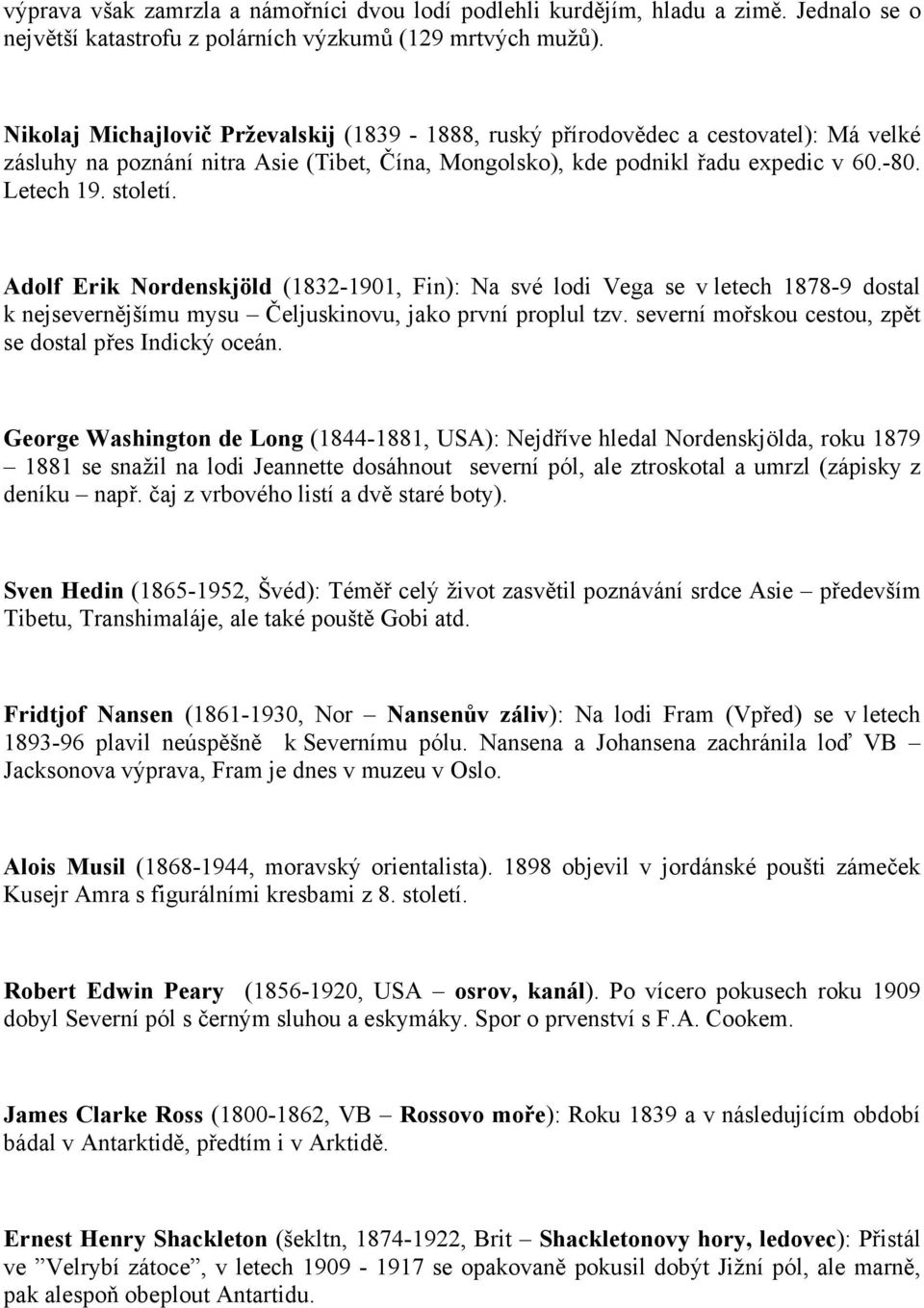 Adolf Erik Nordenskjöld (1832-1901, Fin): Na své lodi Vega se v letech 1878-9 dostal k nejsevernějšímu mysu Čeljuskinovu, jako první proplul tzv.