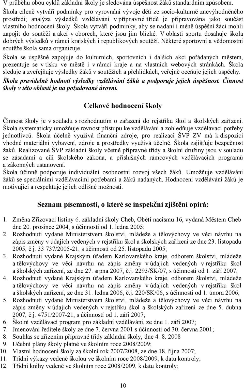 školy. Škola vytváří podmínky, aby se nadaní i méně úspěšní žáci mohli zapojit do soutěží aakcí voborech, které jsou jim blízké.