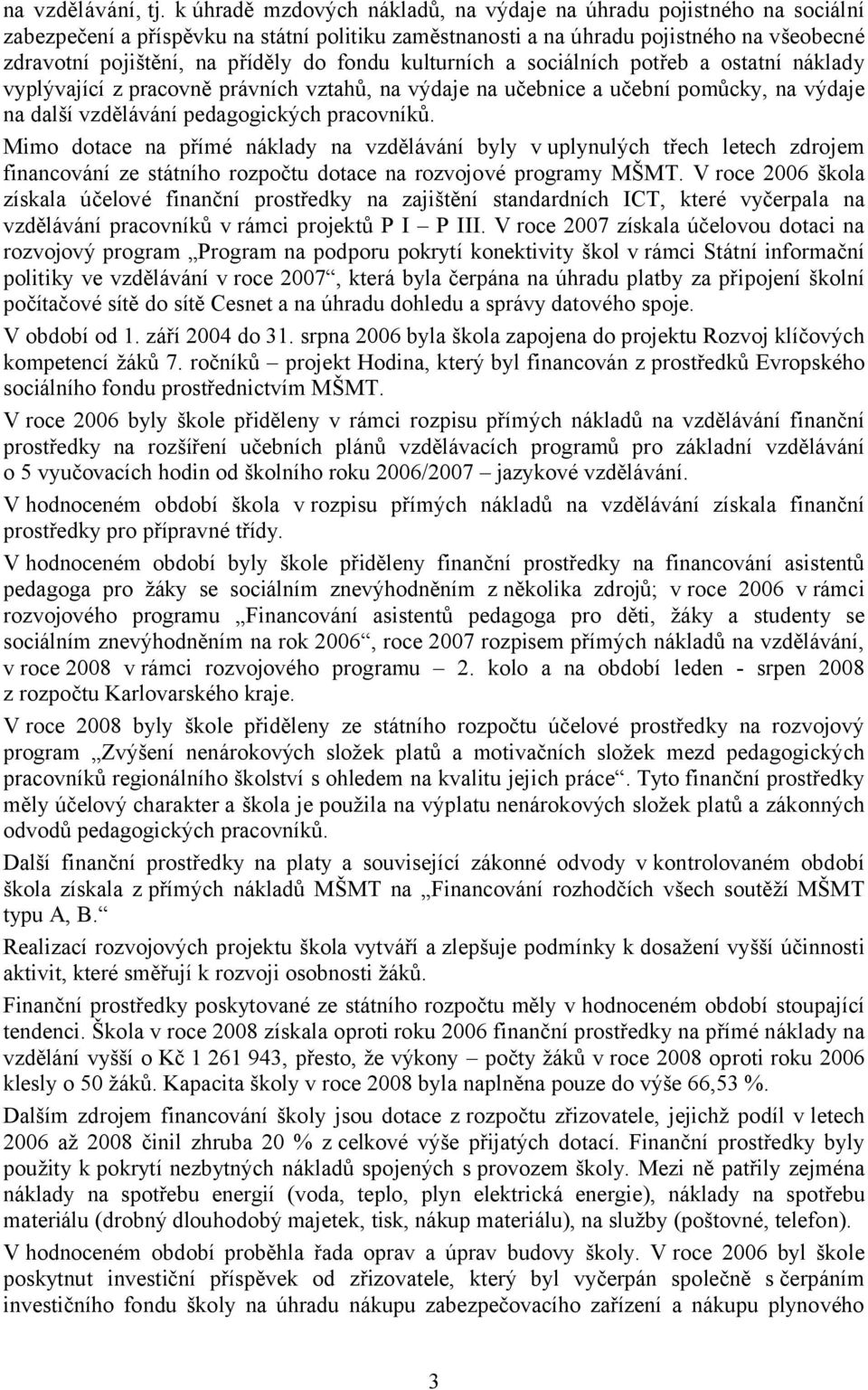 fondu kulturních a sociálních potřeb a ostatní náklady vyplývající z pracovně právních vztahů, na výdaje na učebnice a učební pomůcky, na výdaje na další vzdělávání pedagogických pracovníků.