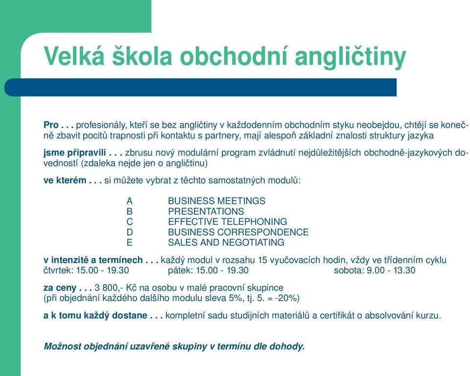 jsme připravili... zbrusu nový modulární program zvládnutí nejdůležitějších obchodně-jazykových dovedností (zdaleka nejde jen o angličtinu) ve kterém.