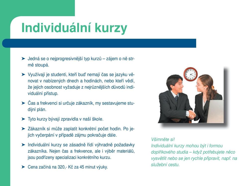 Čas a frekvenci si určuje zákazník, my sestavujeme studijní plán. Tyto kurzy bývají zpravidla v naší škole. Zákazník si může zaplatit konkrétní počet hodin.