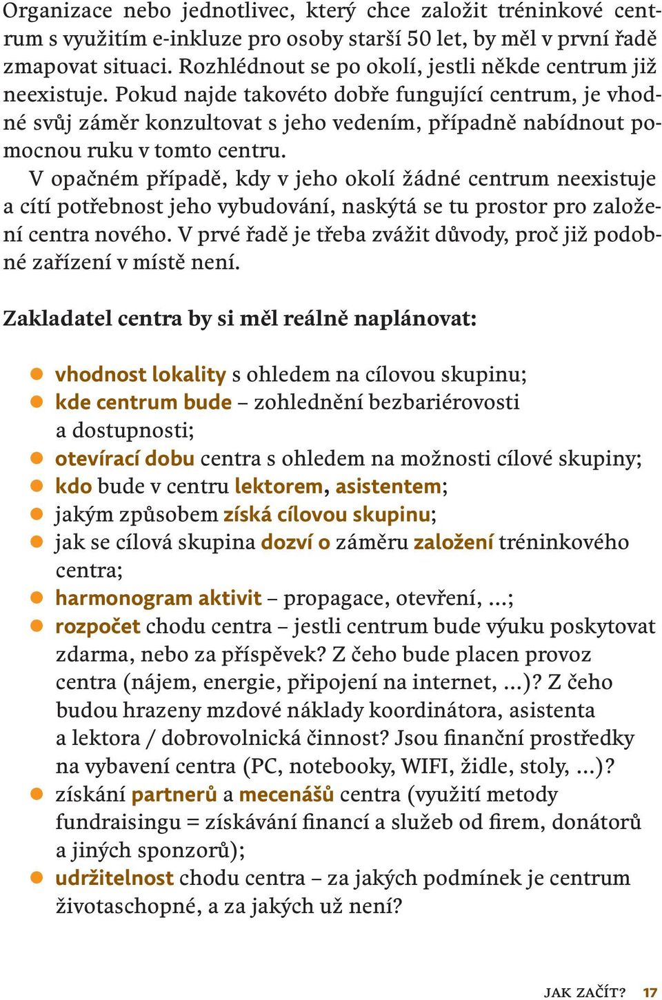 Pokud najde takovéto dobře fungující centrum, je vhodné svůj záměr konzultovat s jeho vedením, případně nabídnout pomocnou ruku v tomto centru.