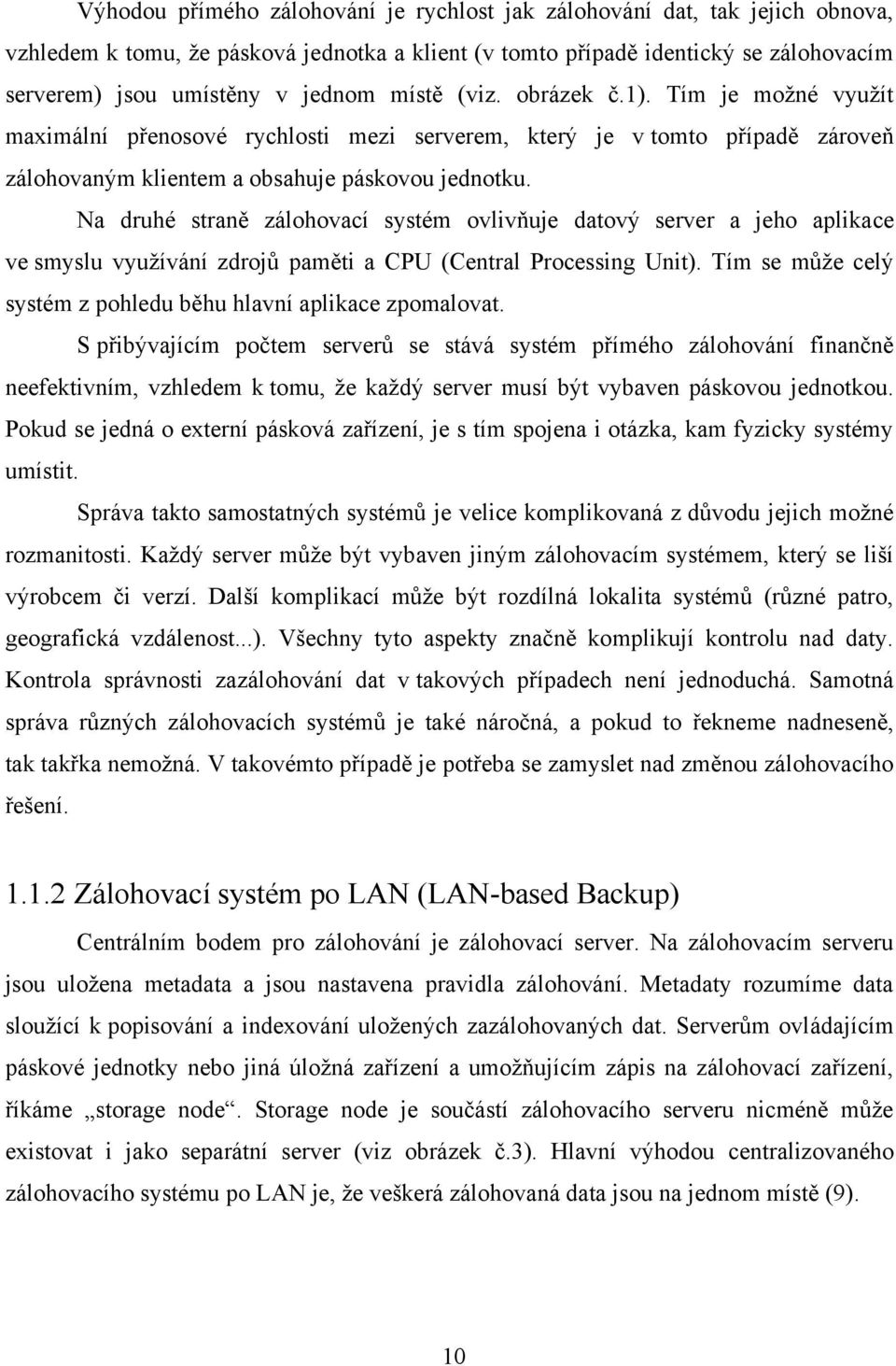 Na druhé straně zálohovací systém ovlivňuje datový server a jeho aplikace ve smyslu využívání zdrojů paměti a CPU (Central Processing Unit).