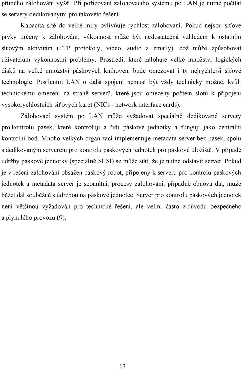 problémy. Prostředí, které zálohuje velké množství logických disků na velké množství páskových knihoven, bude omezovat i ty nejrychlejší síťové technologie.