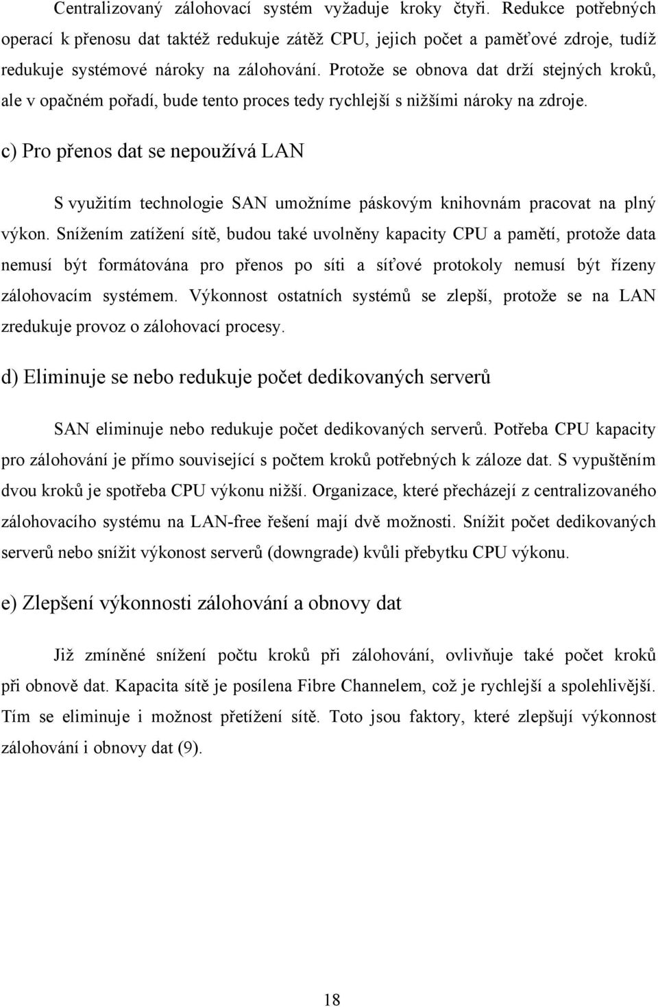 Protože se obnova dat drží stejných kroků, ale v opačném pořadí, bude tento proces tedy rychlejší s nižšími nároky na zdroje.