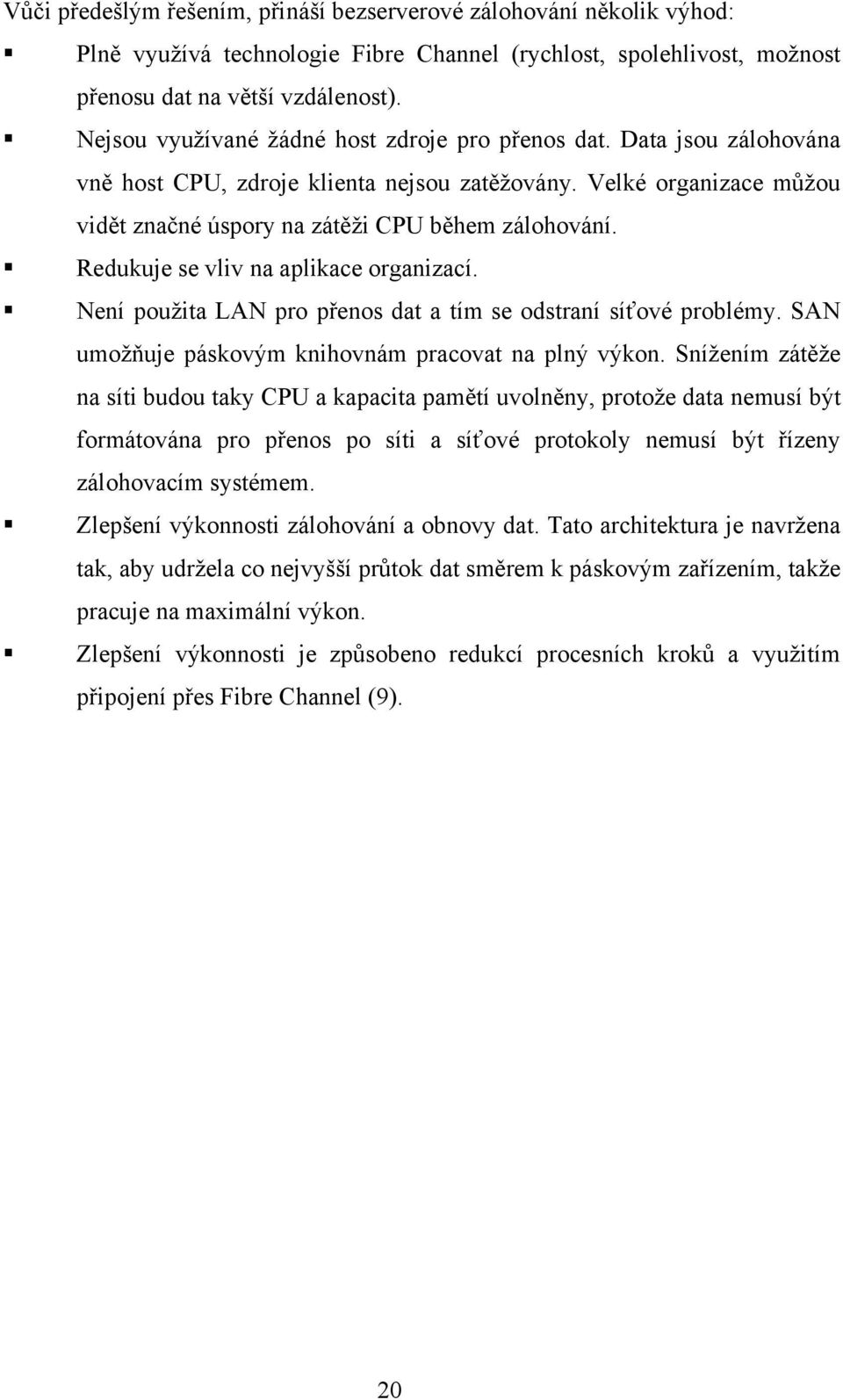 Redukuje se vliv na aplikace organizací. Není použita LAN pro přenos dat a tím se odstraní síťové problémy. SAN umožňuje páskovým knihovnám pracovat na plný výkon.