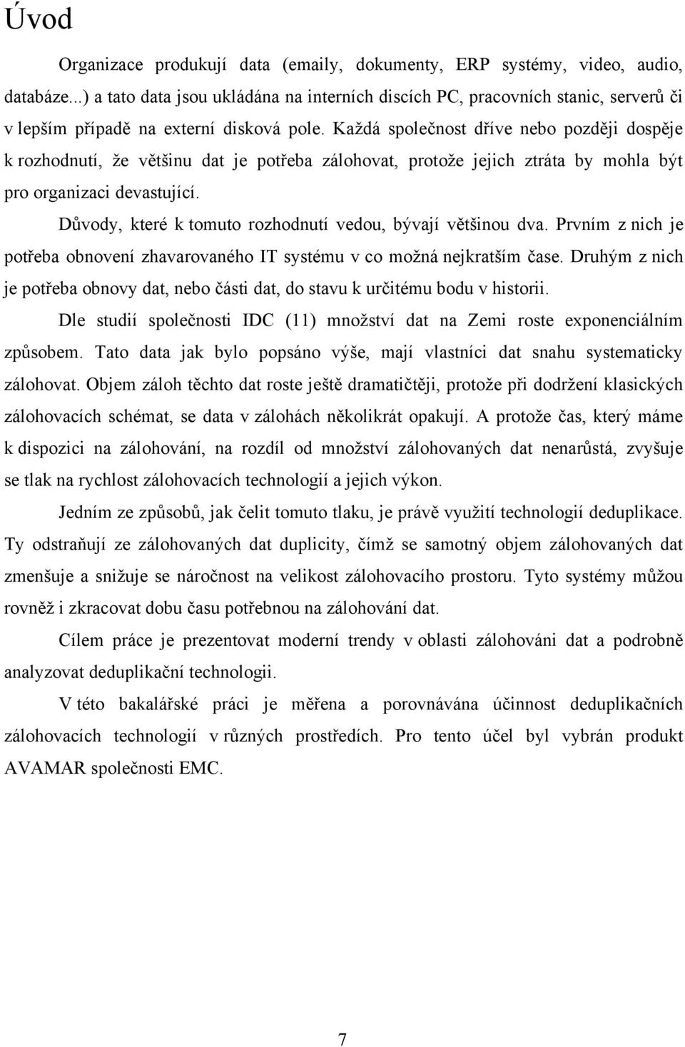 Každá společnost dříve nebo později dospěje k rozhodnutí, že většinu dat je potřeba zálohovat, protože jejich ztráta by mohla být pro organizaci devastující.