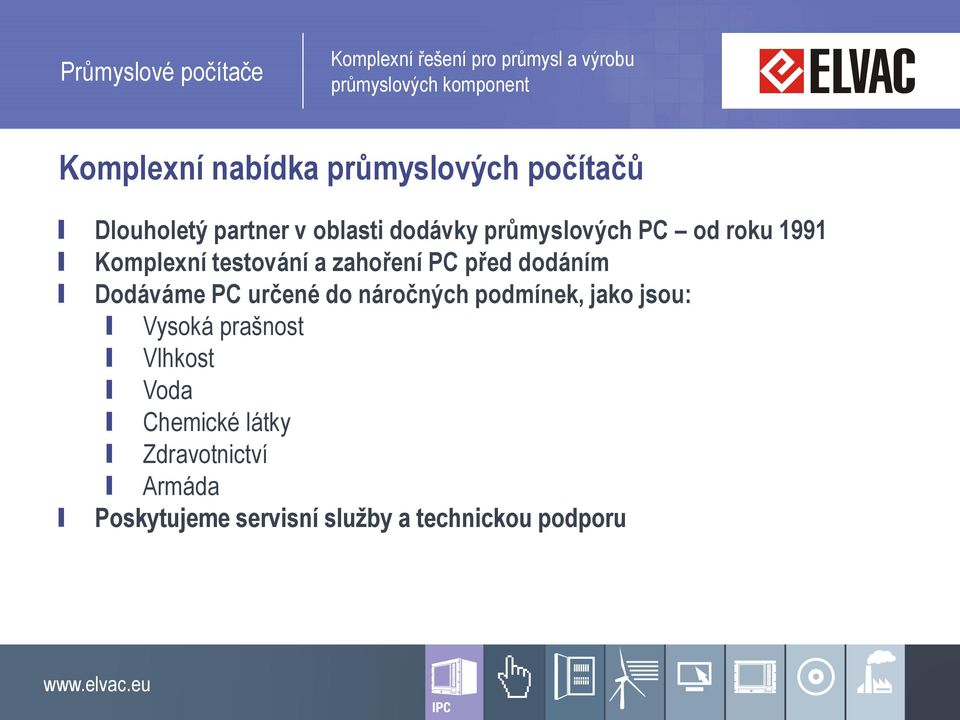 dodáním Dodáváme PC určené do náročných podmínek, jako jsou: Vysoká prašnost Vlhkost