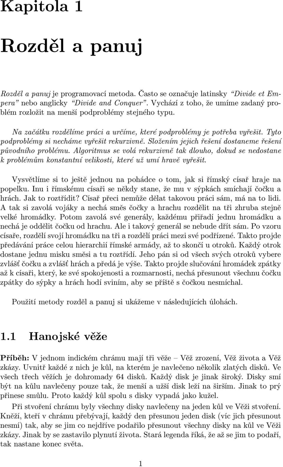 Tyto podproblémy si necháme vyřešit rekurzivně. Složením jejich řešení dostaneme řešení původního problému.