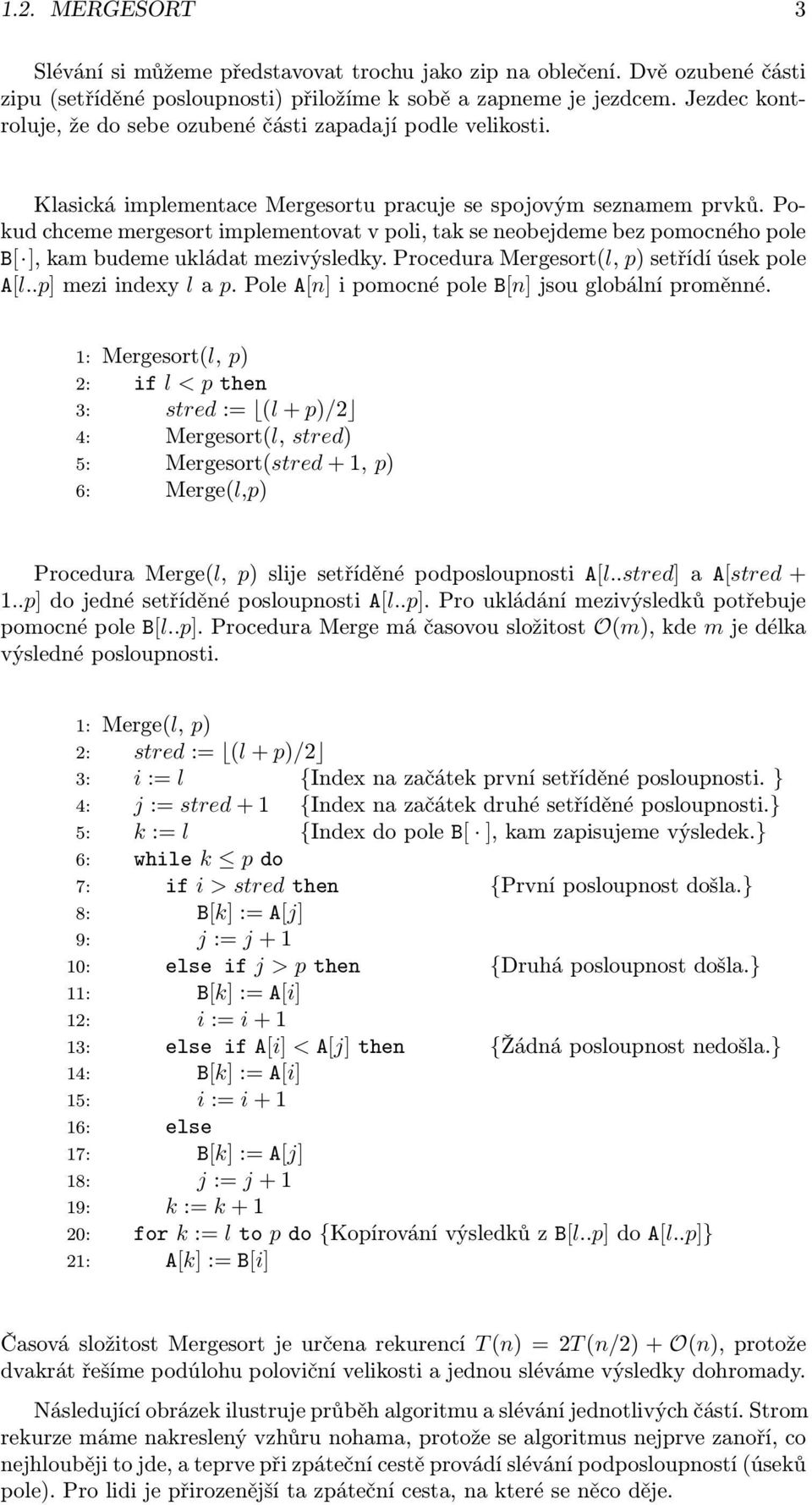 Pokud chceme mergesort implementovat v poli, tak se neobejdeme bez pomocného pole B[ ], kam budeme ukládat mezivýsledky. Procedura Mergesort(l, p) setřídí úsek pole A[l..p] mezi indexy l a p.