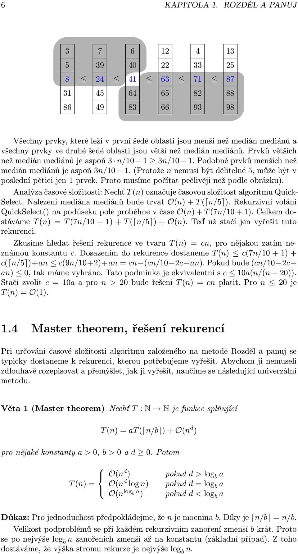 druhé šedé oblasti jsou větší než medián mediánů. Prvků větších než medián mediánů je aspoň 3 n/10 1 3n/10 1. Podobně prvků menších než medián mediánů je aspoň 3n/10 1.