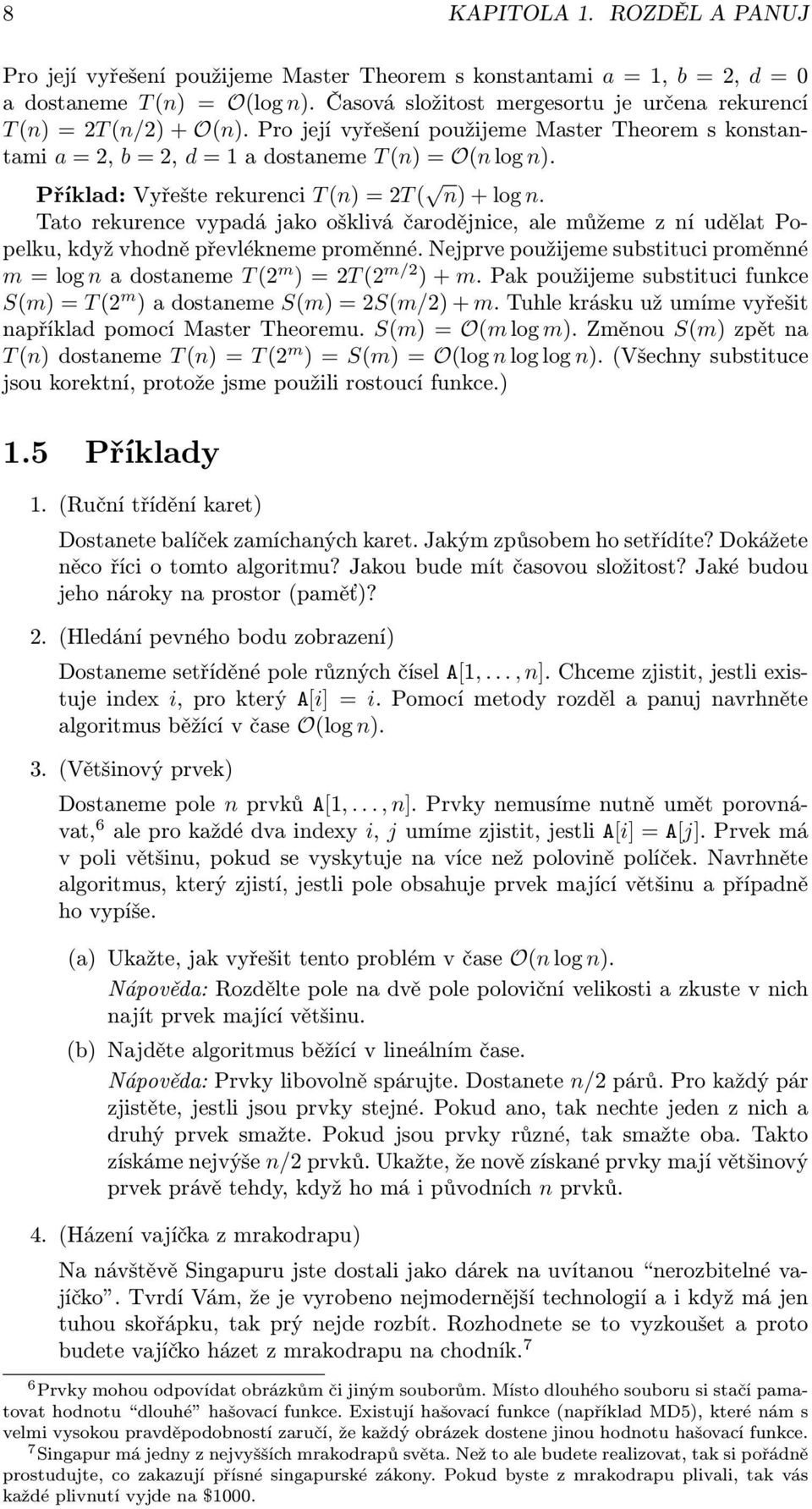 Příklad: Vyřešte rekurenci T (n) = 2T ( n) + log n. Tato rekurence vypadá jako ošklivá čarodějnice, ale můžeme z ní udělat Popelku, když vhodně převlékneme proměnné.