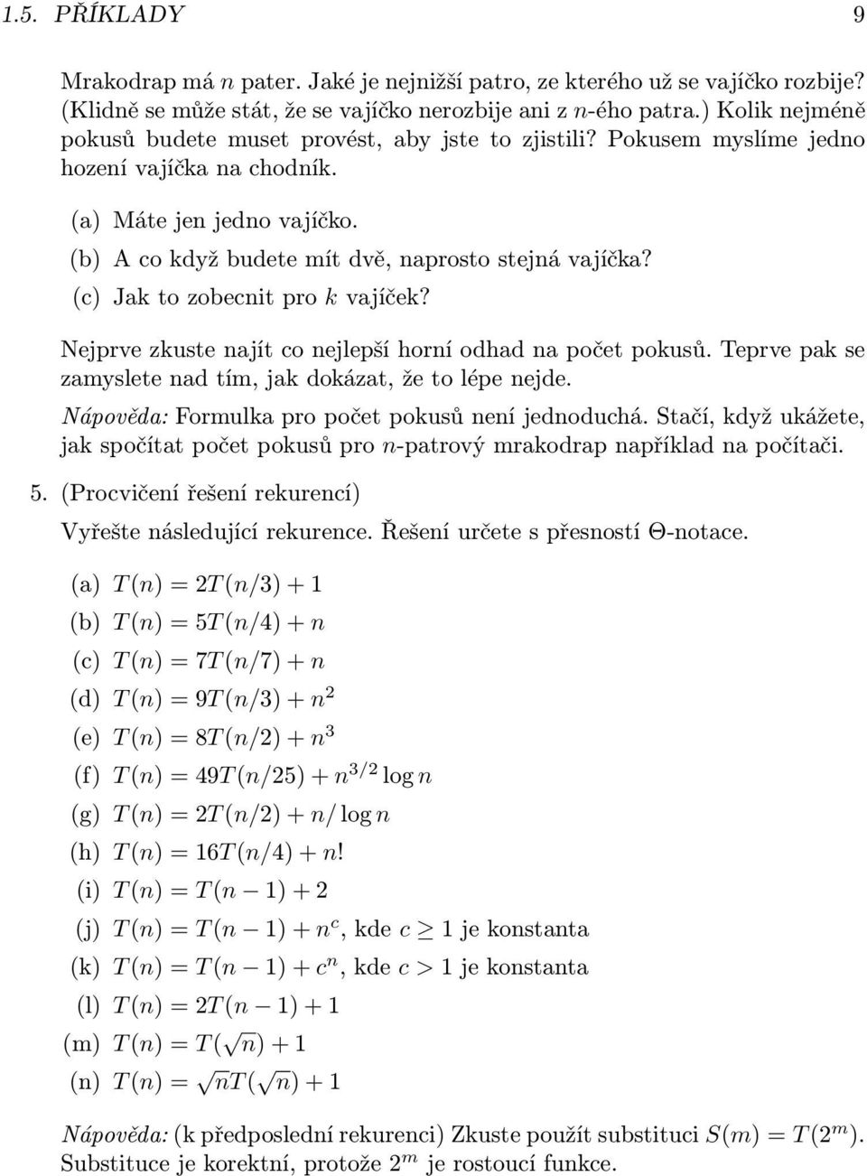 (c) Jak to zobecnit pro k vajíček? Nejprve zkuste najít co nejlepší horní odhad na počet pokusů. Teprve pak se zamyslete nad tím, jak dokázat, že to lépe nejde.