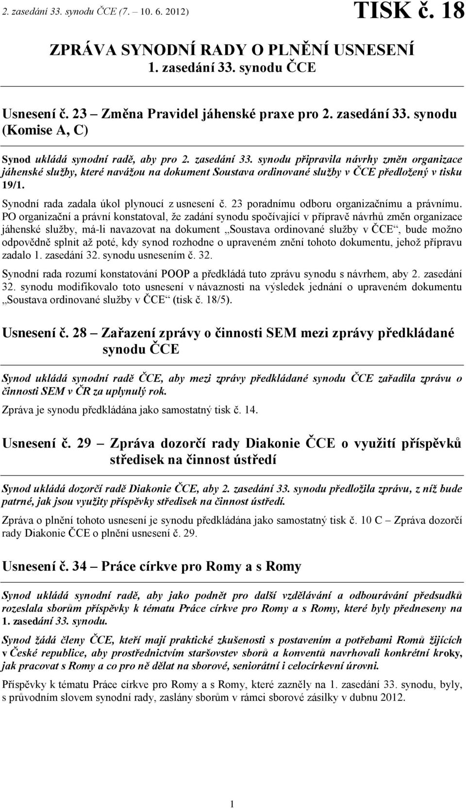 Synodní rada zadala úkol plynoucí z usnesení č. 23 poradnímu odboru organizačnímu a právnímu.