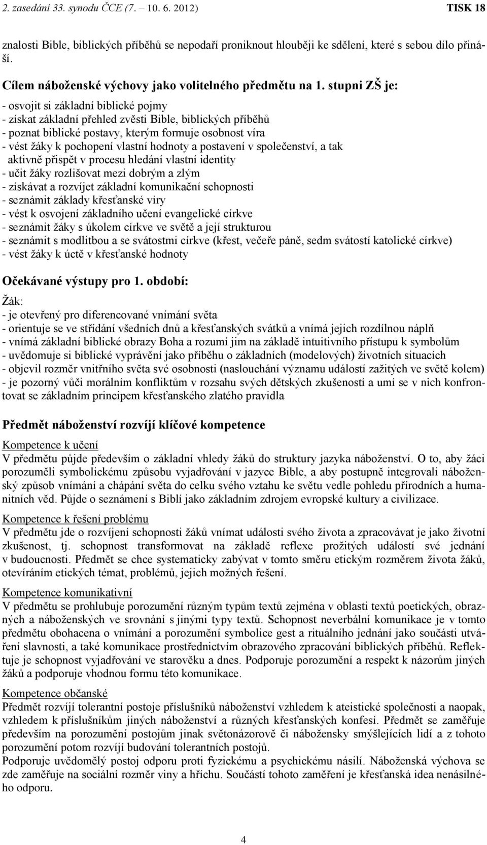 hodnoty a postavení v společenství, a tak aktivně přispět v procesu hledání vlastní identity - učit žáky rozlišovat mezi dobrým a zlým - získávat a rozvíjet základní komunikační schopnosti - seznámit