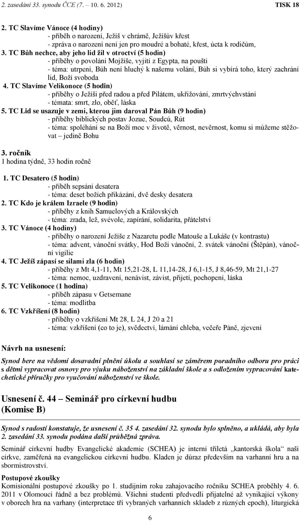 Boží svoboda 4. TC Slavíme Velikonoce (5 hodin) - příběhy o Ježíši před radou a před Pilátem, ukřižování, zmrtvýchvstání - témata: smrt, zlo, oběť, láska 5.