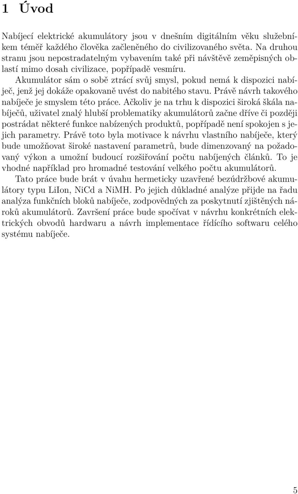 Akumulátor sám o sobě ztrácí svůj smysl, pokud nemá k dispozici nabíječ, jenž jej dokáže opakovaně uvést do nabitého stavu. Právě návrh takového nabíječe je smyslem této práce.