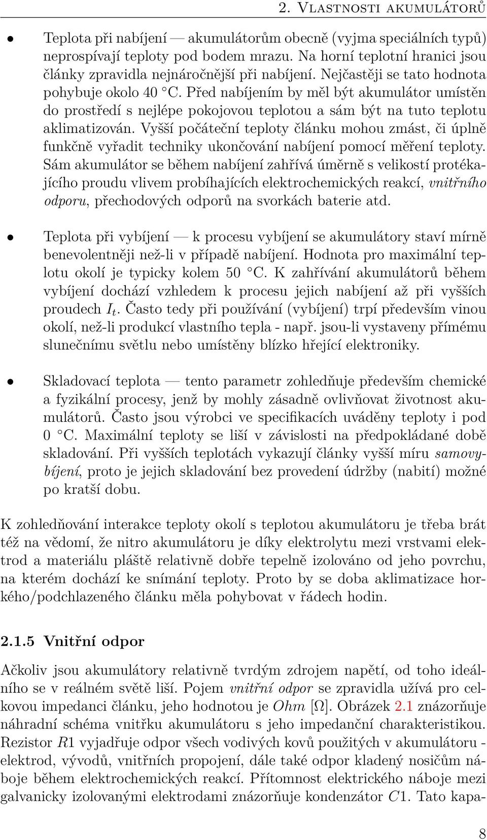 Před nabíjením by měl být akumulátor umístěn do prostředí s nejlépe pokojovou teplotou a sám být na tuto teplotu aklimatizován.