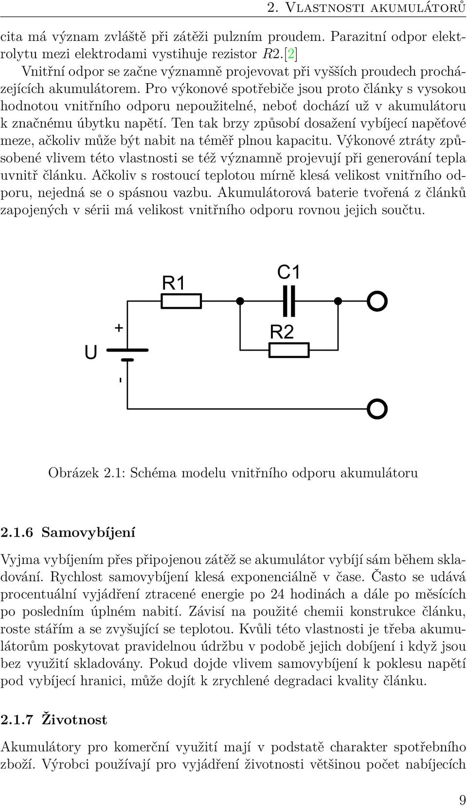 Pro výkonové spotřebiče jsou proto články s vysokou hodnotou vnitřního odporu nepoužitelné, neboť dochází už v akumulátoru k značnému úbytku napětí.