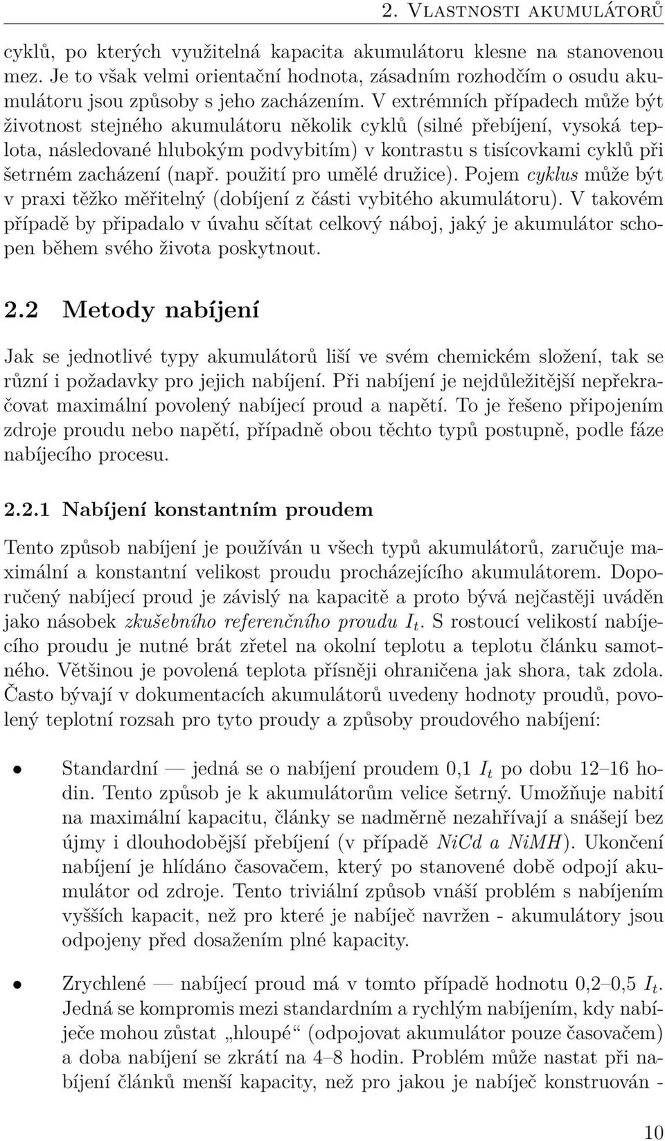 V extrémních případech může být životnost stejného akumulátoru několik cyklů (silné přebíjení, vysoká teplota, následované hlubokým podvybitím) v kontrastu s tisícovkami cyklů při šetrném zacházení