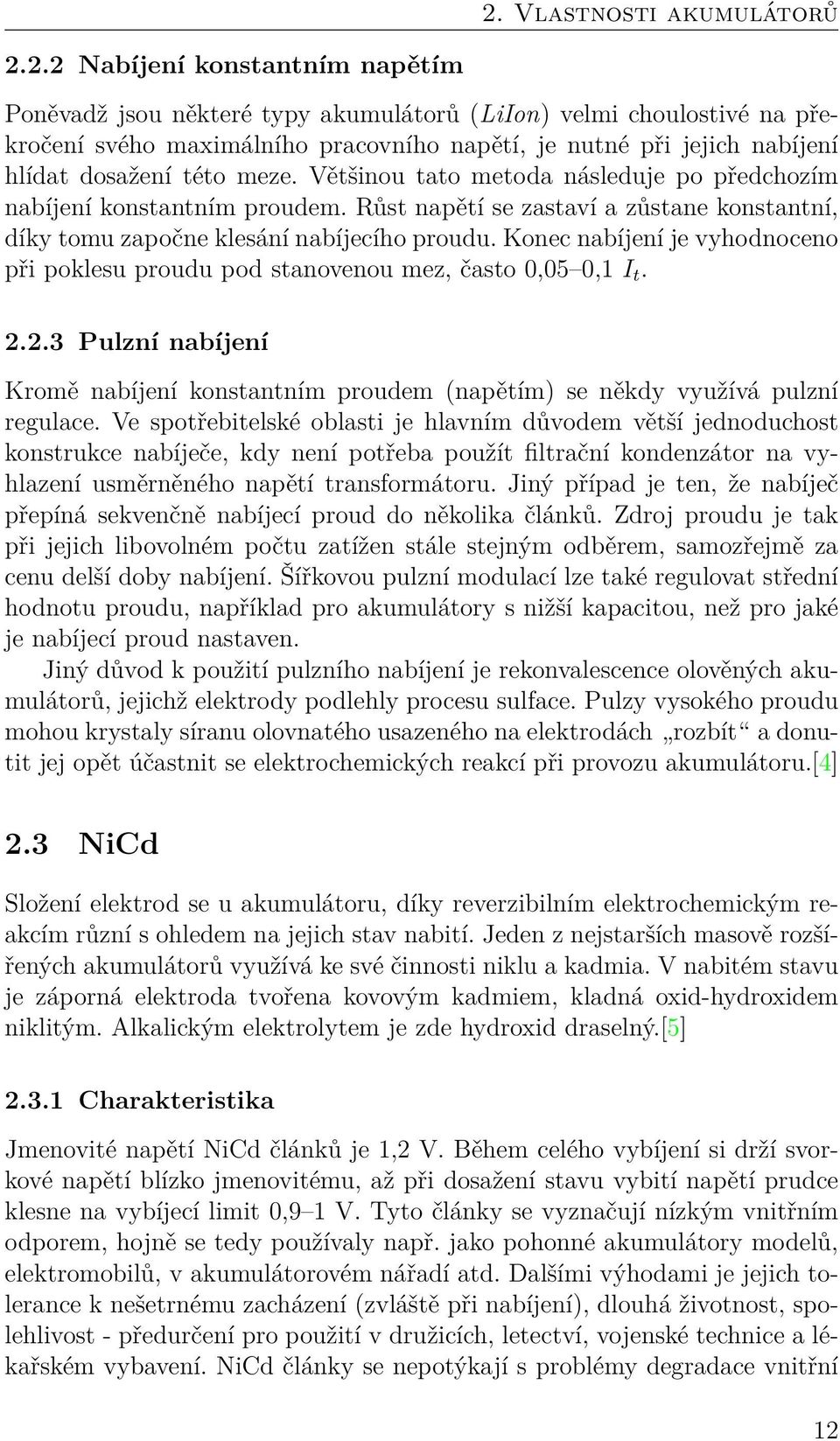 meze. Většinou tato metoda následuje po předchozím nabíjení konstantním proudem. Růst napětí se zastaví a zůstane konstantní, díky tomu započne klesání nabíjecího proudu.