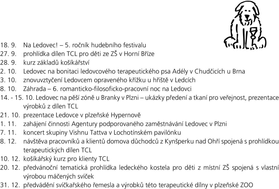 romanticko-filosoficko-pracovní noc na Ledovci 14. - 15. 10. Ledovec na pěší zóně u Branky v Plzni ukázky předení a tkaní pro veřejnost, prezentace výrobků z dílen TCL 21. 10. prezentace Ledovce v plzeňské Hypernově 1.