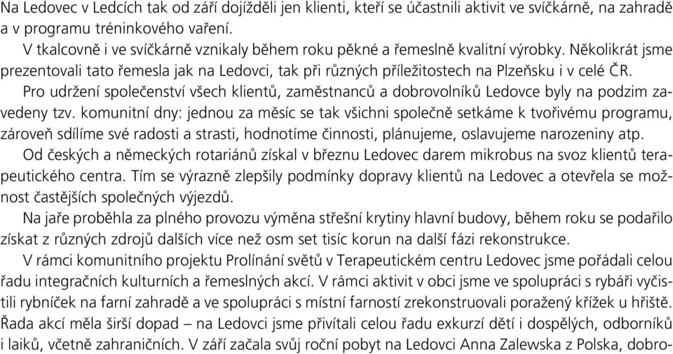 Pro udržení společenství všech klientů, zaměstnanců a dobrovolníků Ledovce byly na podzim zavedeny tzv.