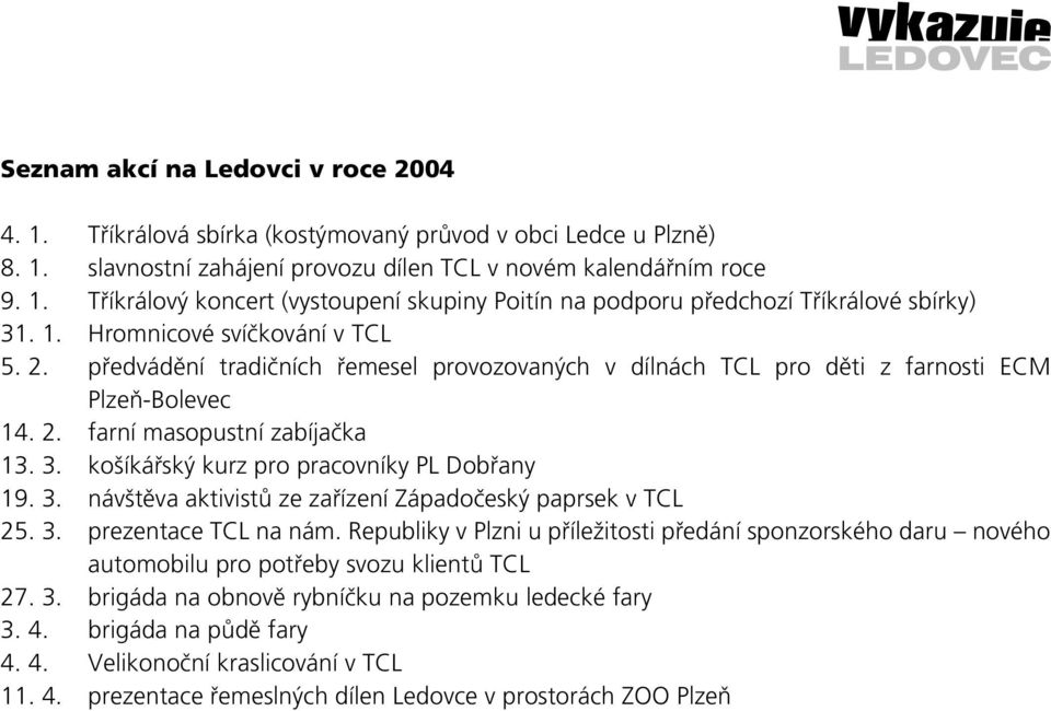 košíkářský kurz pro pracovníky PL Dobřany 19. 3. návštěva aktivistů ze zařízení Západočeský paprsek v TCL 25. 3. prezentace TCL na nám.