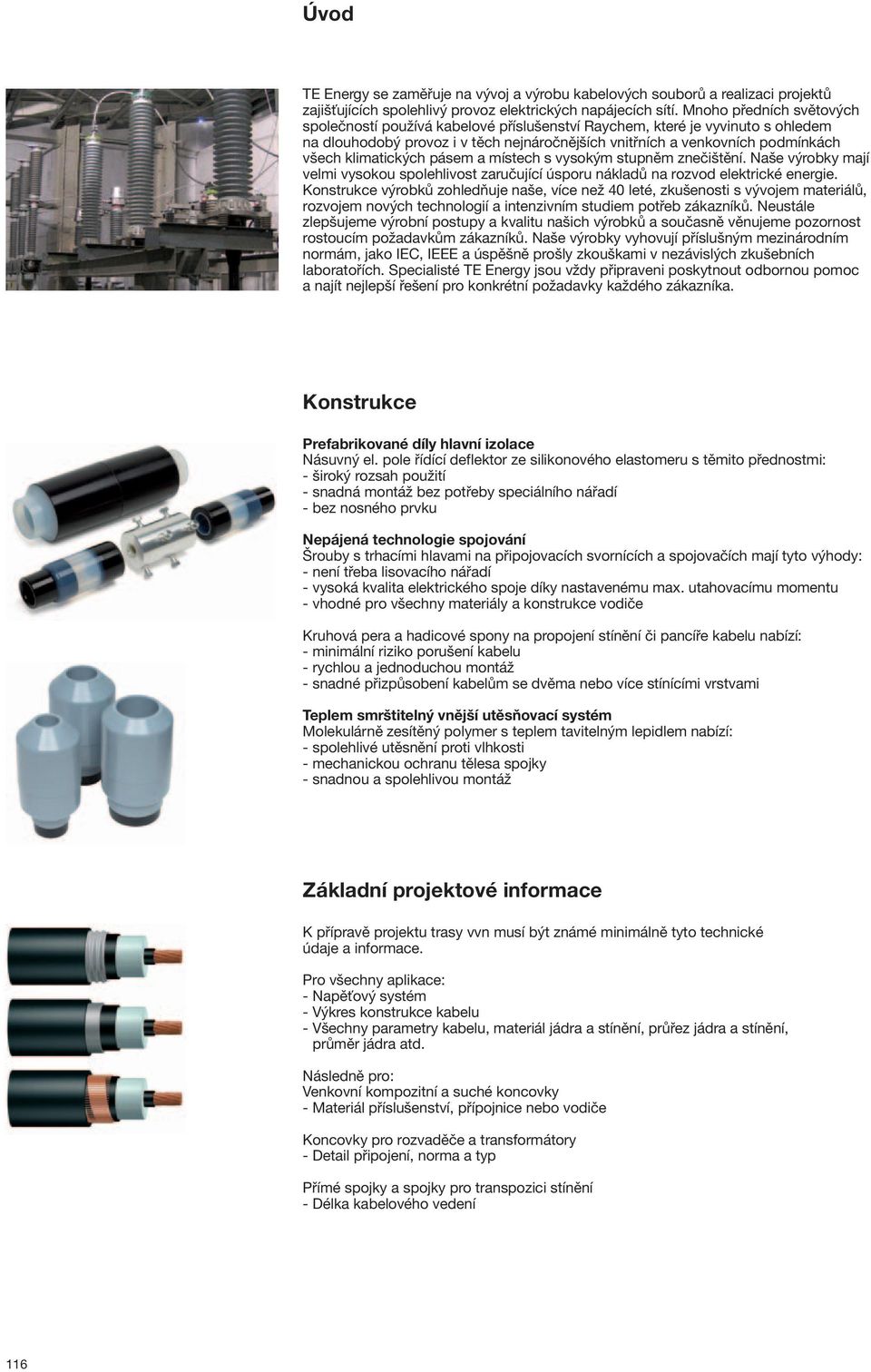 klimatických pásem a místech s vysokým stupněm znečištění. Naše výrobky mají velmi vysokou spolehlivost zaručující úsporu nákladů na rozvod elektrické energie.