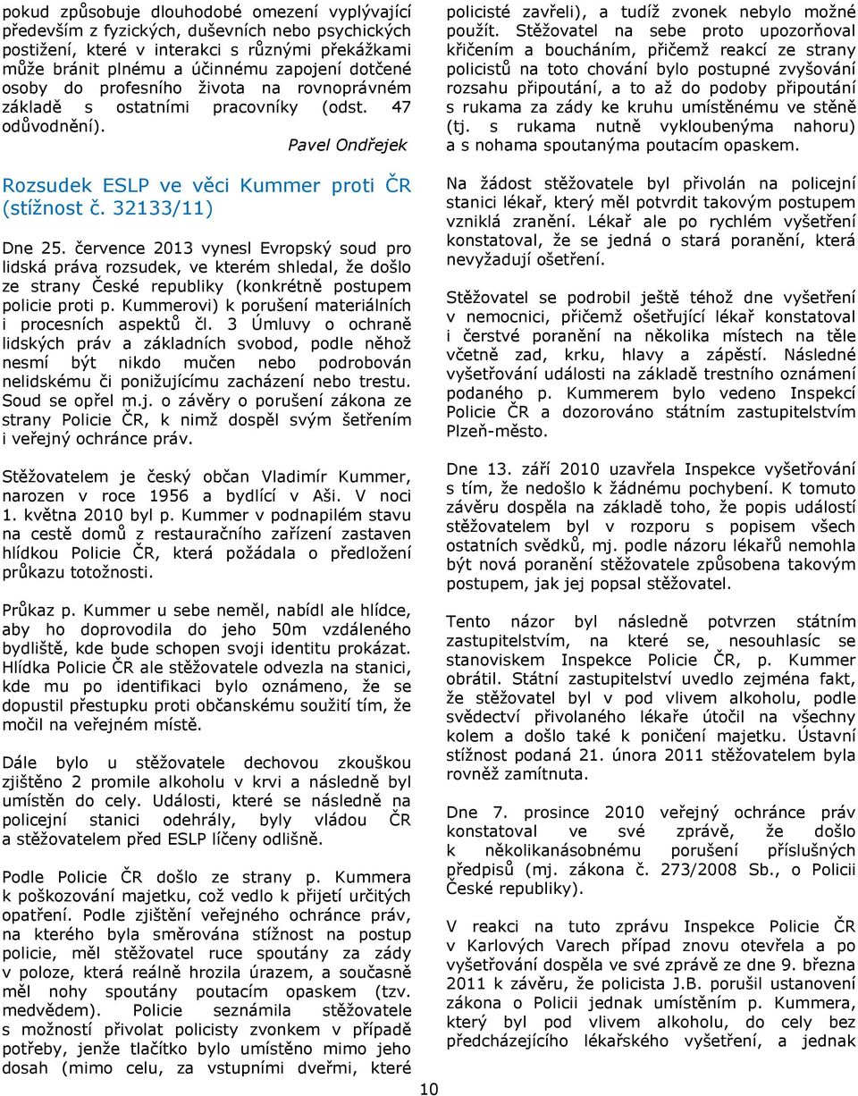 července 2013 vynesl Evropský soud pro lidská práva rozsudek, ve kterém shledal, že došlo ze strany České republiky (konkrétně postupem policie proti p.