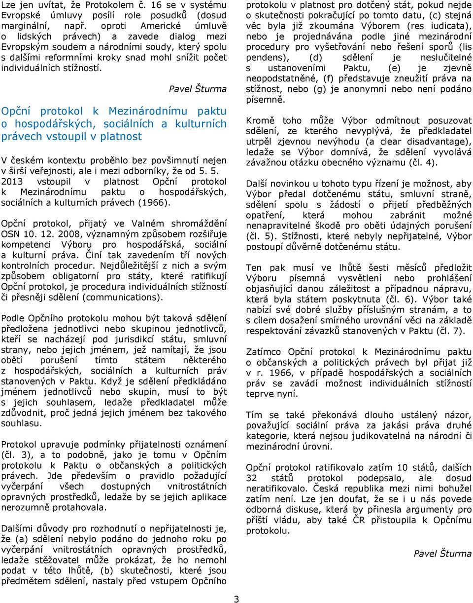 Pavel Šturma Opční protokol k Mezinárodnímu paktu o hospodářských, sociálních a kulturních právech vstoupil v platnost V českém kontextu proběhlo bez povšimnutí nejen v širší veřejnosti, ale i mezi