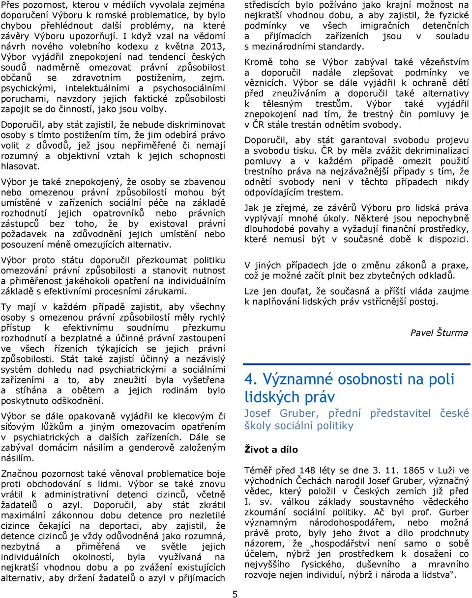 psychickými, intelektuálními a psychosociálními poruchami, navzdory jejich faktické způsobilosti zapojit se do činností, jako jsou volby.