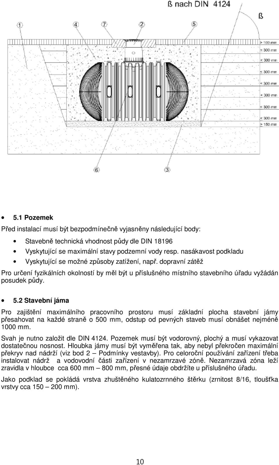 2 Stavební jáma Pro zajištění maximálního pracovního prostoru musí základní plocha stavební jámy přesahovat na každé straně o 500 mm, odstup od pevných staveb musí obnášet nejméně 1000 mm.