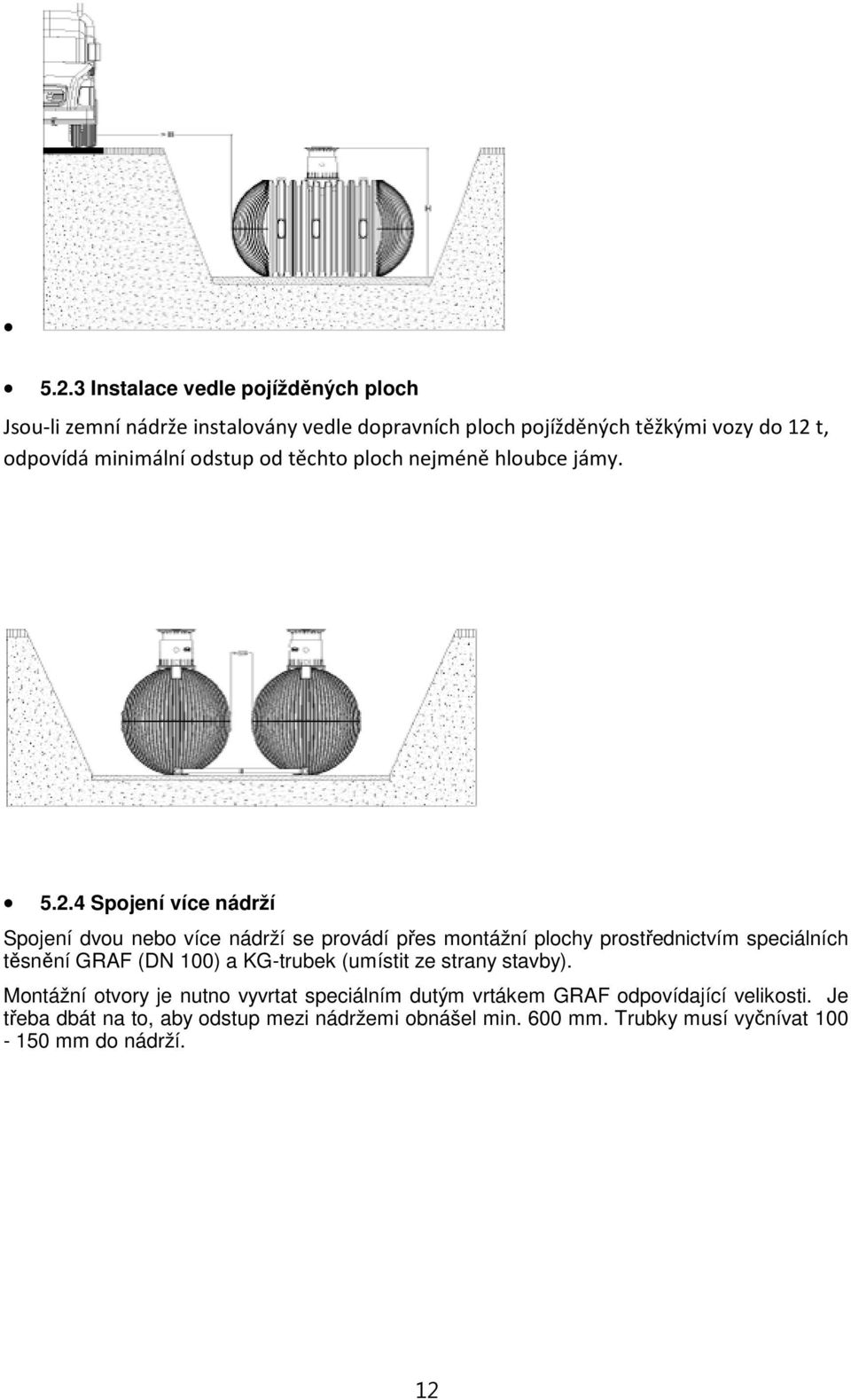 4 Spojení více nádrží Spojení dvou nebo více nádrží se provádí přes montážní plochy prostřednictvím speciálních těsnění GRAF (DN 100) a