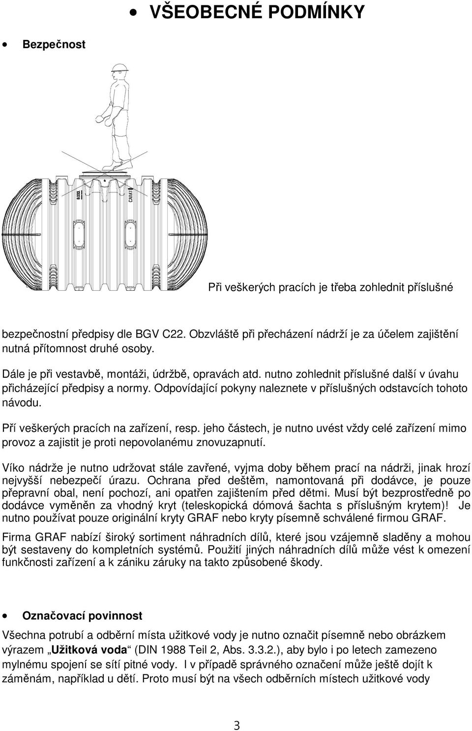 Pří veškerých pracích na zařízení, resp. jeho částech, je nutno uvést vždy celé zařízení mimo provoz a zajistit je proti nepovolanému znovuzapnutí.