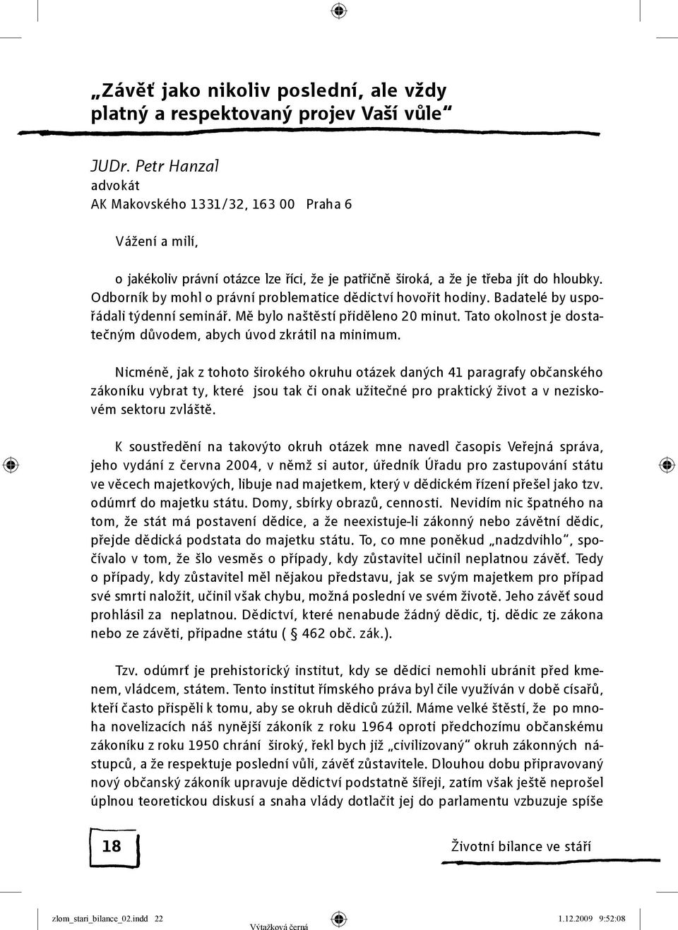 Odborník by mohl o právní problematice dědictví hovořit hodiny. Badatelé by uspořádali týdenní seminář. Mě bylo naštěstí přiděleno 20 minut.